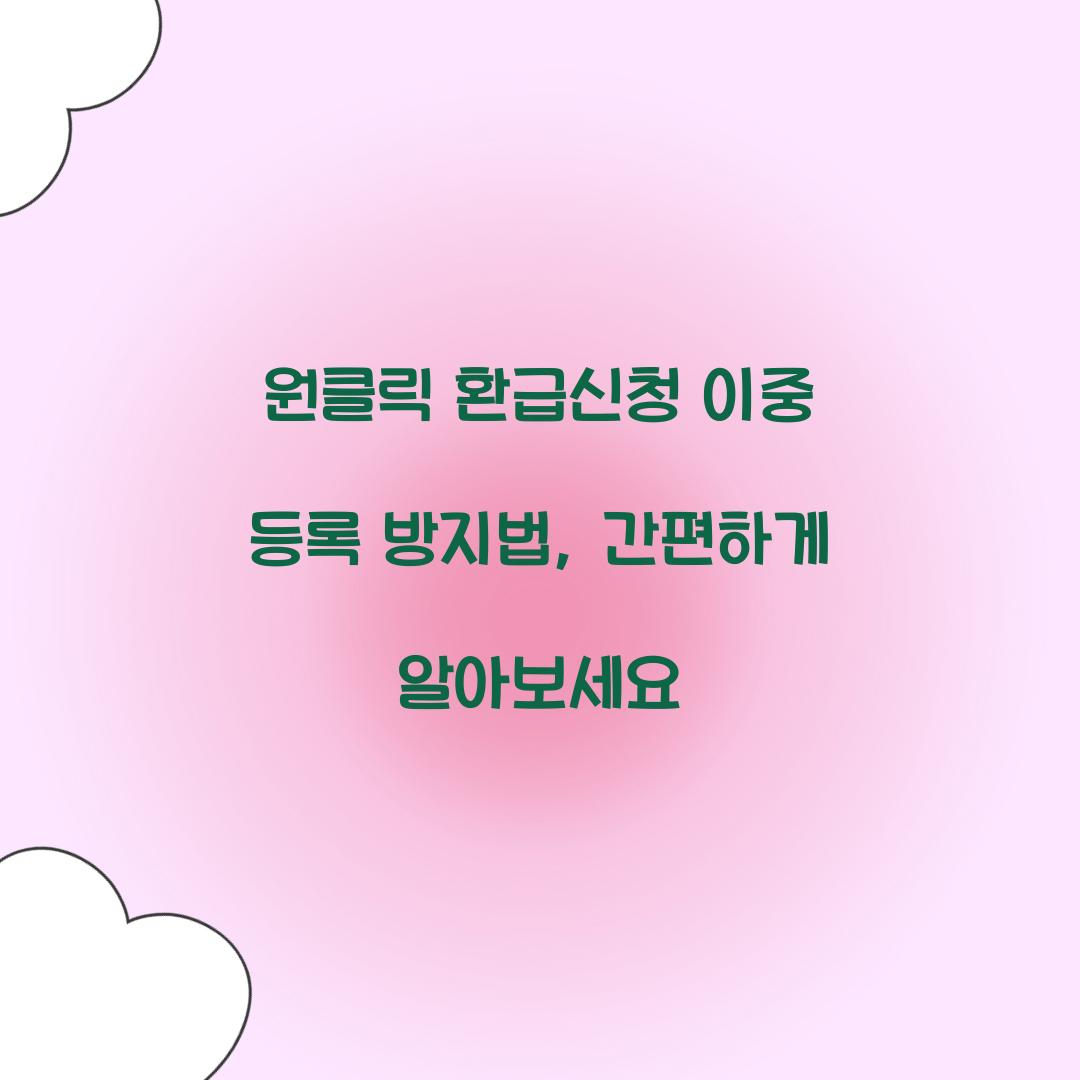 원클릭 환급신청 이중 등록 방지법