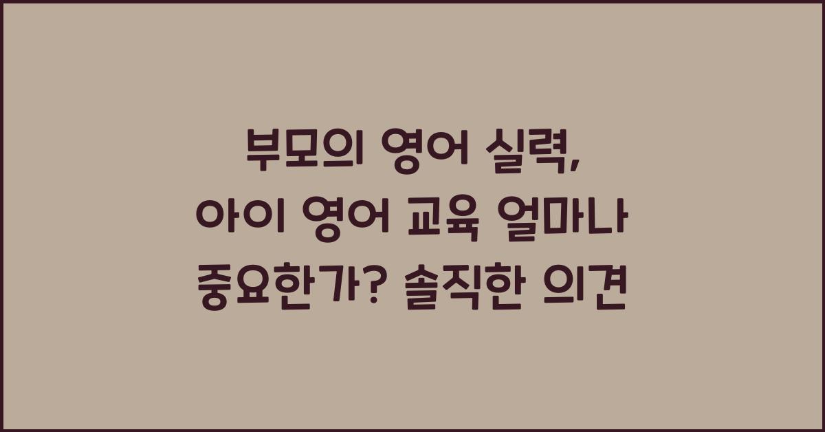 부모의 영어 실력, 아이 영어 교육에 얼마나 중요할까? (솔직 답변)