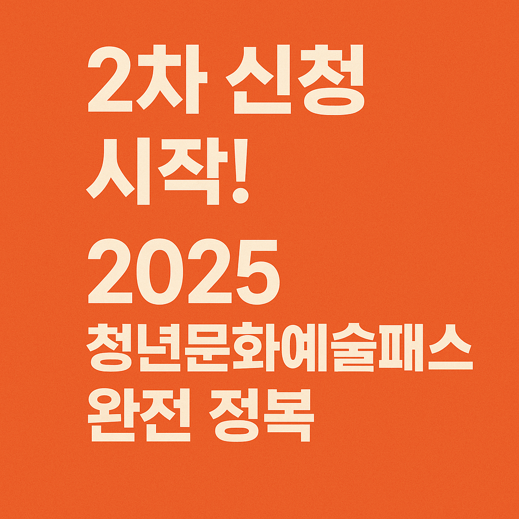 2025청년문화예술패스-2차신청시작-완전정복