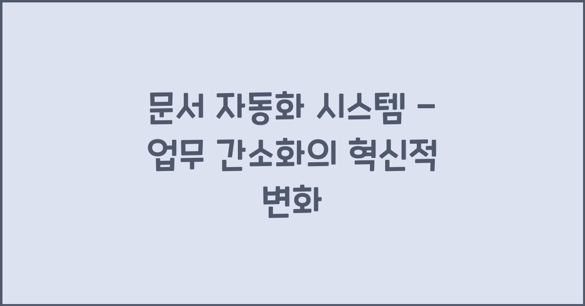 문서 자동화 시스템 - 업무 간소화