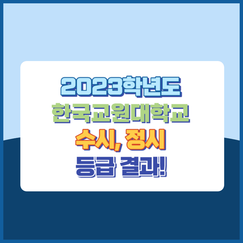 2023학년도 한국교원대학교 수시, 정시 등급 결과 및 2024학년도 전형별 주요사항