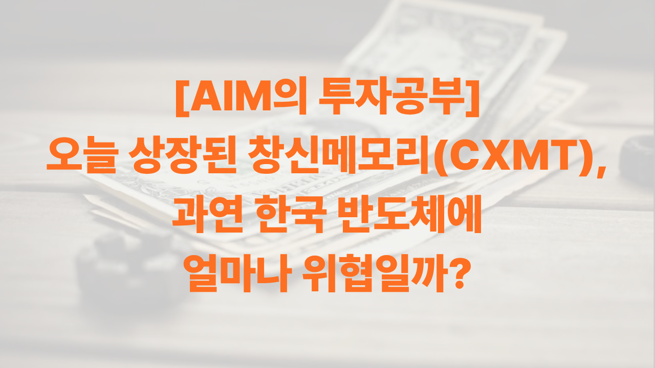 [AIM의 투자공부] 오늘 상장된 창신메모리는 과연 한국 반도체에 얼마나 위협일에 대한 썸네일