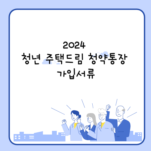 2024 청년 주택드림 청약통장 가입서류