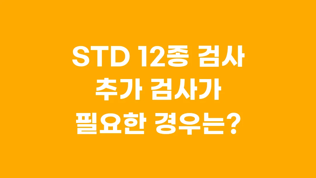 STD 12종 검사 추가 검사가 필요한 경우는?