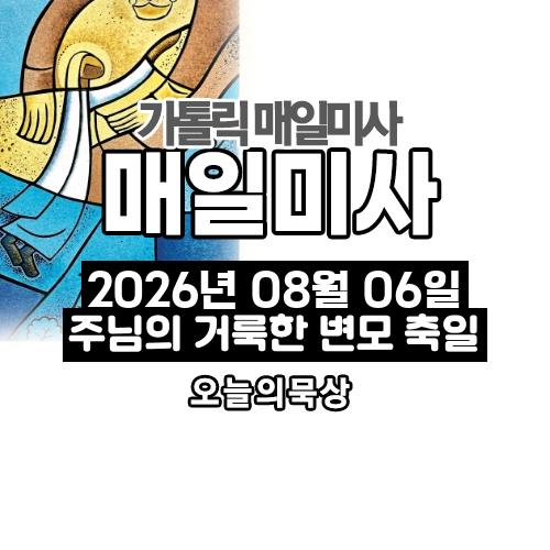 2026년 8월 6일 매일미사 주님의 거룩한 변모 축일 오늘의 묵상