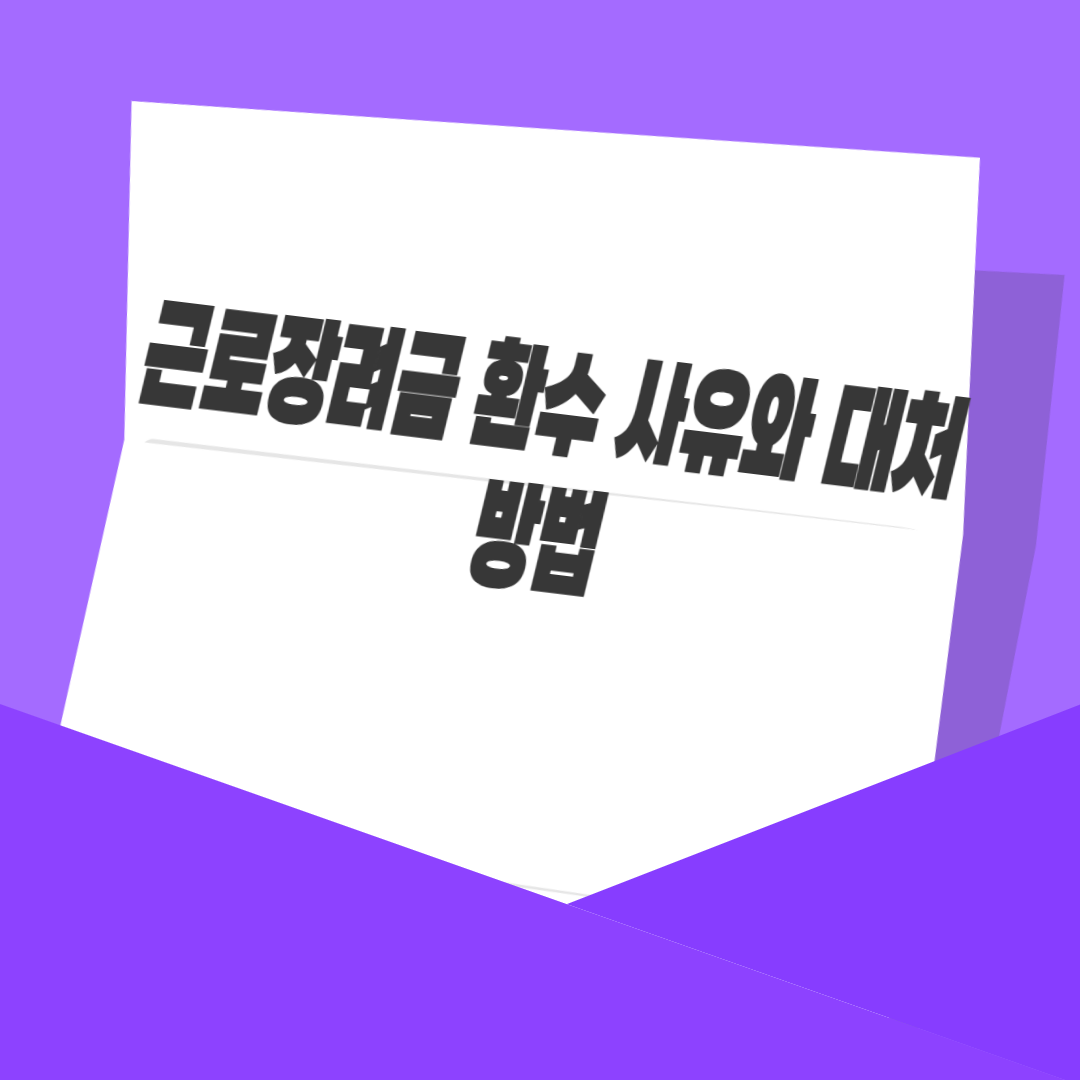 근로장려금 환수 사유와 대처 방법