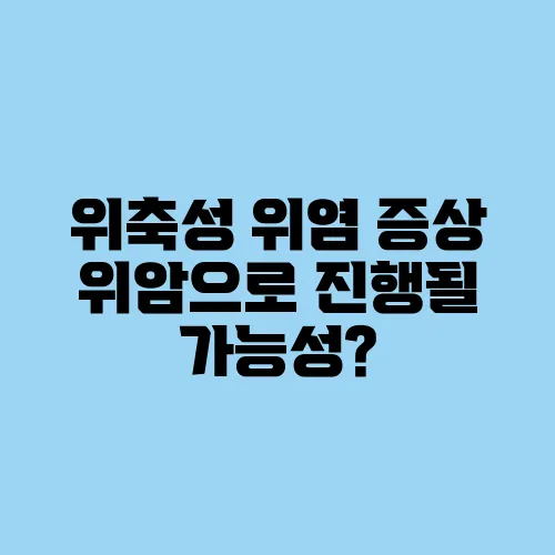 위축성 위염 증상 위암으로 진행될 가능성?