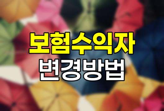 보험 수익자 변경, 당신의 보험금 지킴이