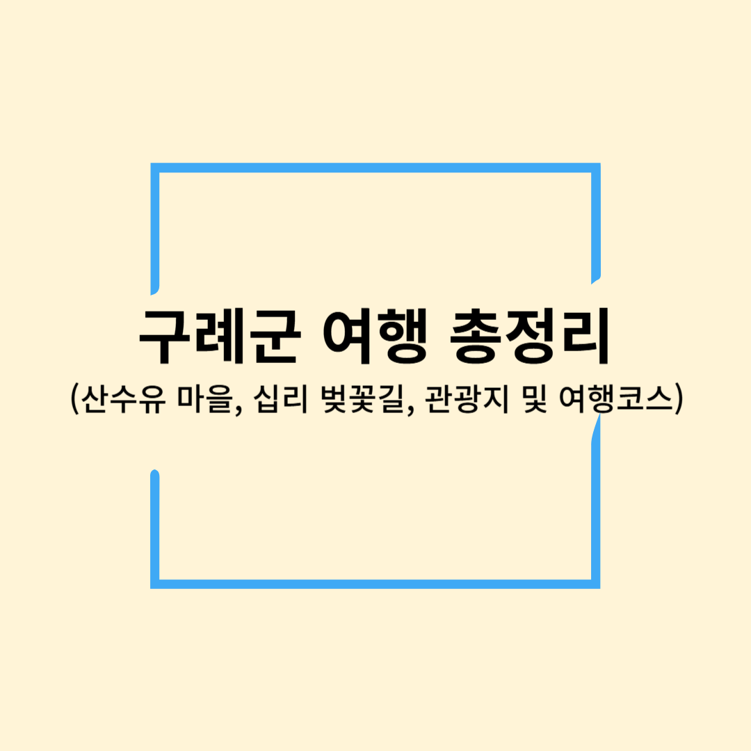 구례군 여행 총정리(산수유 마을, 십리 벚꽃길, 관광지 및 여행코스)