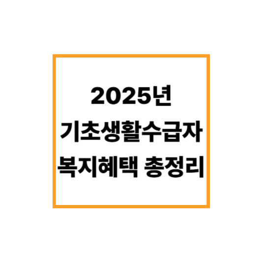 2025년 기초생활수급자 복지혜택 총정리 &ndash; 생계&middot;의료&middot;교육까지 10가지 필수 지원