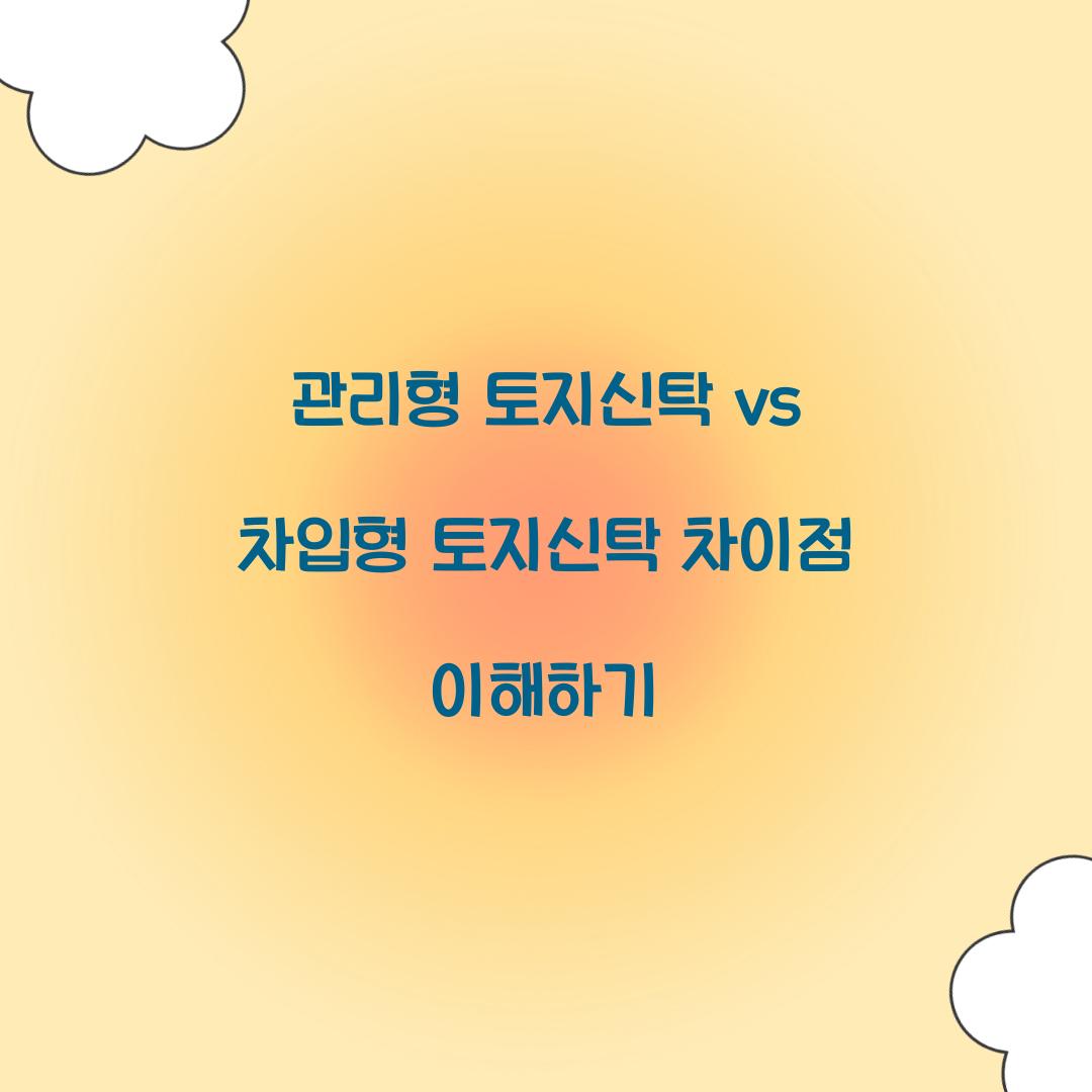 관리형 토지신탁 vs 차입형 토지신탁 차이점