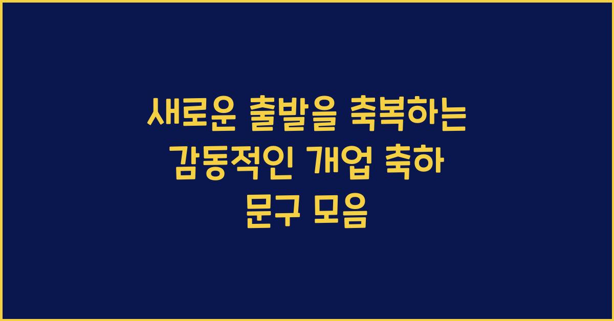 새로운 출발을 축복하는 감동적인 개업 축하 문구