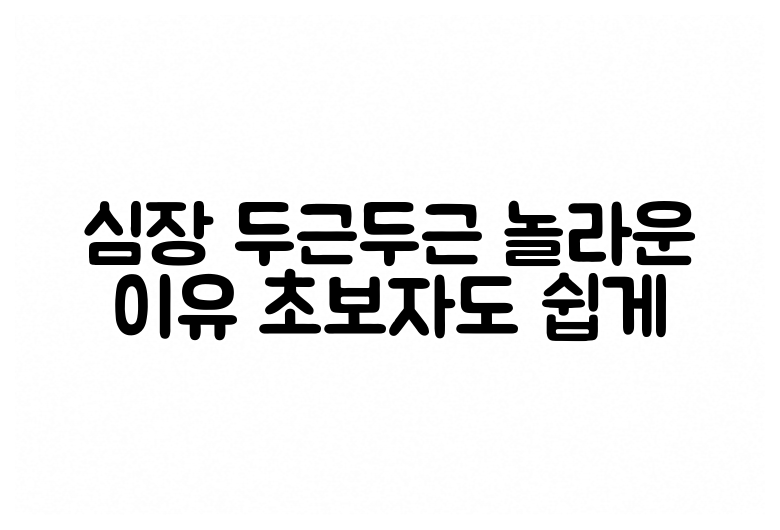 심장 두근두근 놀라운 이유 초보자도 쉽게
