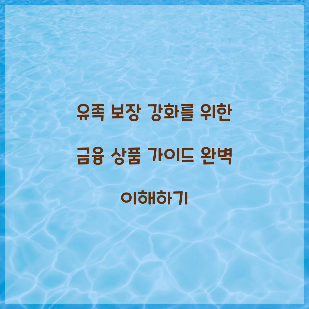 유족 보장 강화를 위한 금융 상품 가이드