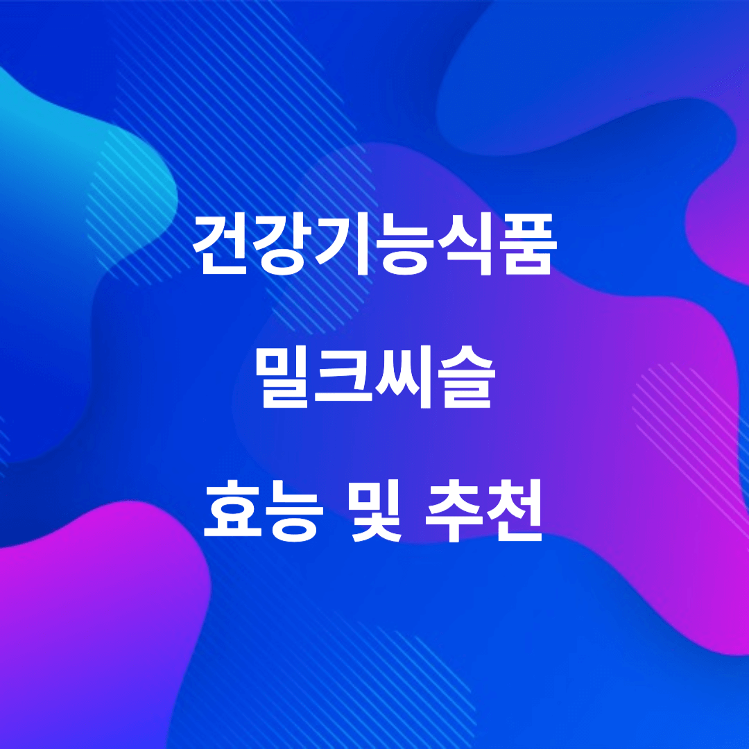 밀크씨슬-건기식-건강기능식품-효능-추천