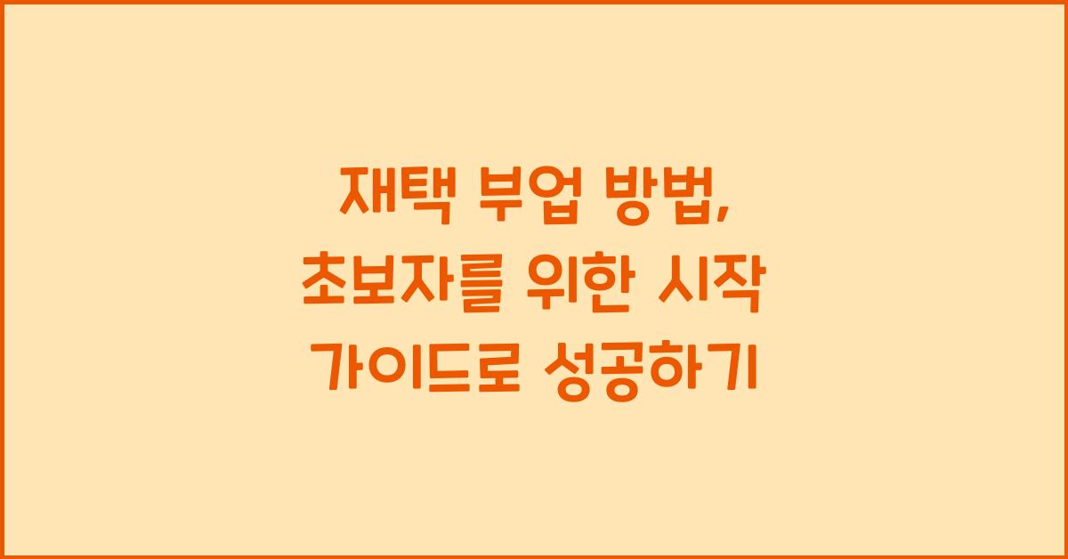 재택 부업 방법: 초보자를 위한 시작 가이드