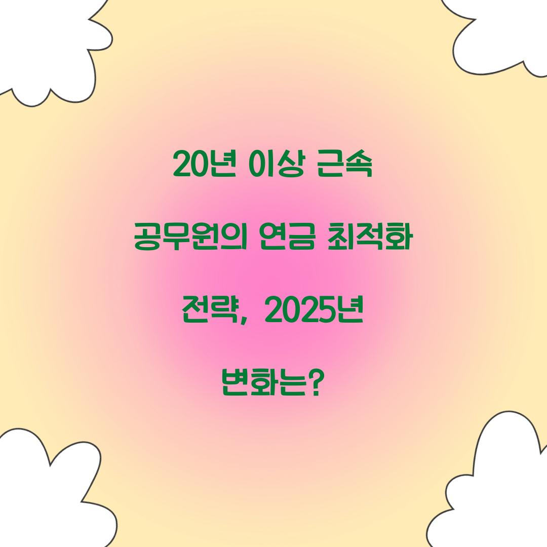 20년 이상 근속 공무원의 연금 최적화 전략