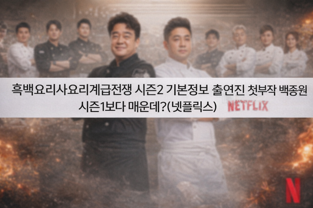 흑백요리사 시즌2 출연진 총정리, 시즌1보다 더 매운 이유는?