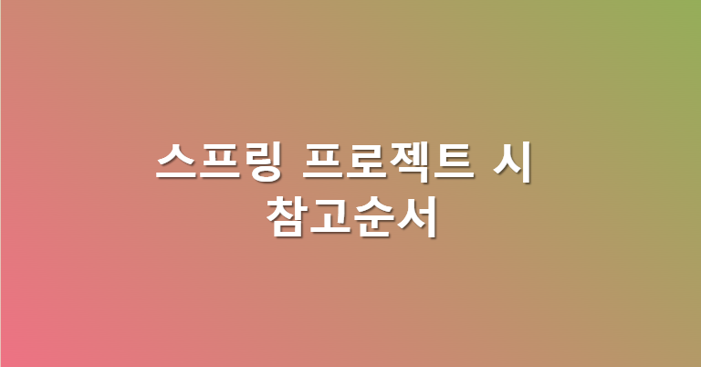 스프링 프로젝트 시 참고순서