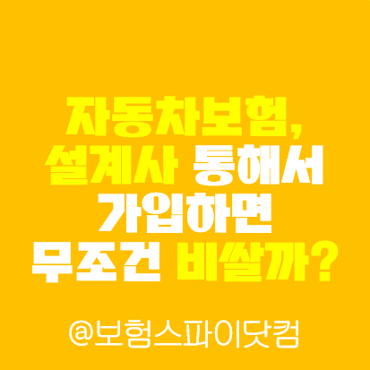 자동차보험, 설계사 통해서 가입하면 무조건 비쌀까