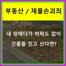 남의 땅을 무단점유하고 사용하면_재물손괴죄