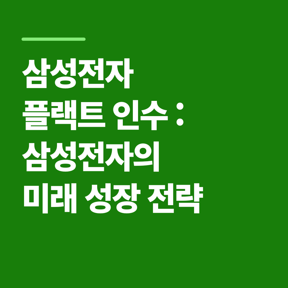 삼성전자 플랙트 인수 : 삼성전자의 미래 성장 전략