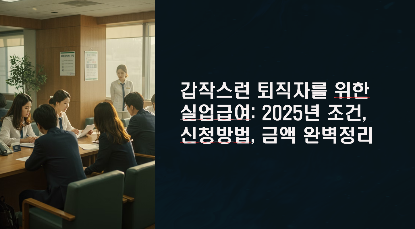 갑작스런 퇴직자를 위한 실업급여: 2025년 조건, 신청방법, 금액 완벽정리