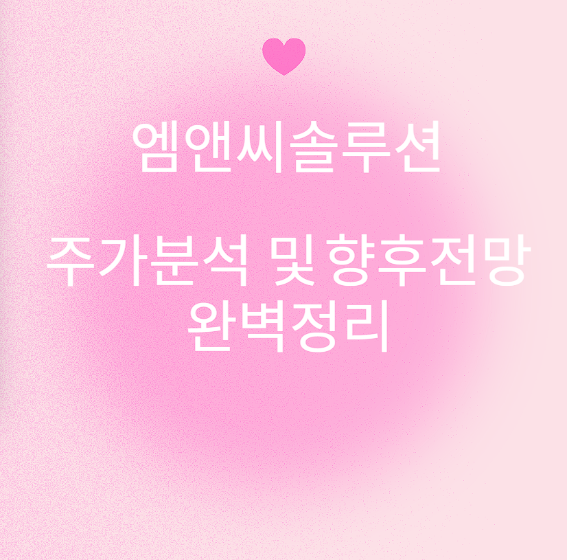 엠앤씨솔루션 주가분석 및 향후전망 완벽정리