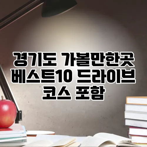 경기도 가볼만한곳 베스트10 드라이브 코스 포함