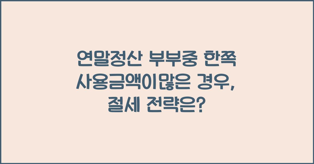 연말정산 부부중 한쪽 사용금액이많은 경우