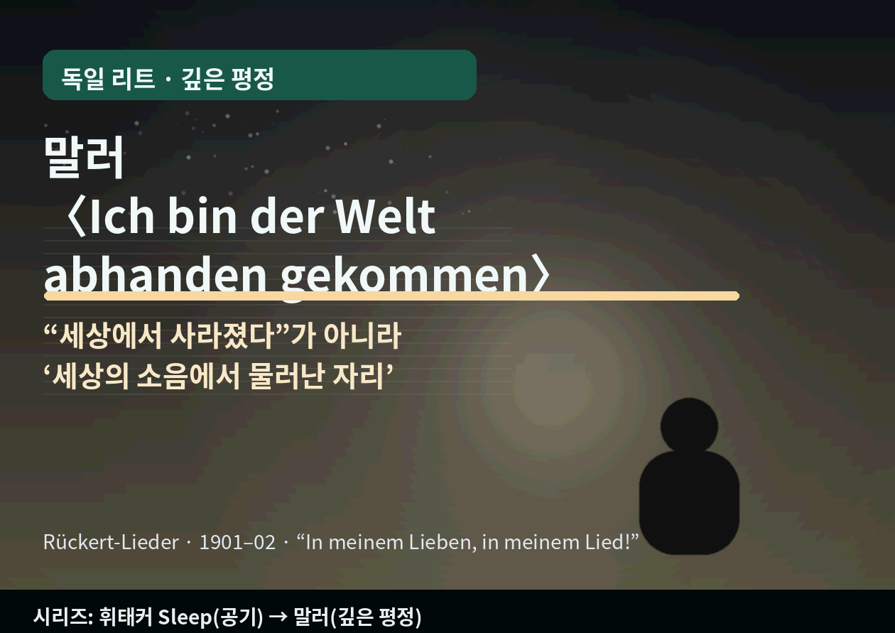 말러 <Ich bin der Welt abhanden gekommen>|"세상에서 사라졌다"가 아니라, 세상의 소음에서 물러난 자리
