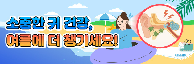 [여름철 귀 건강] 관리, 지금부터 실천하세요