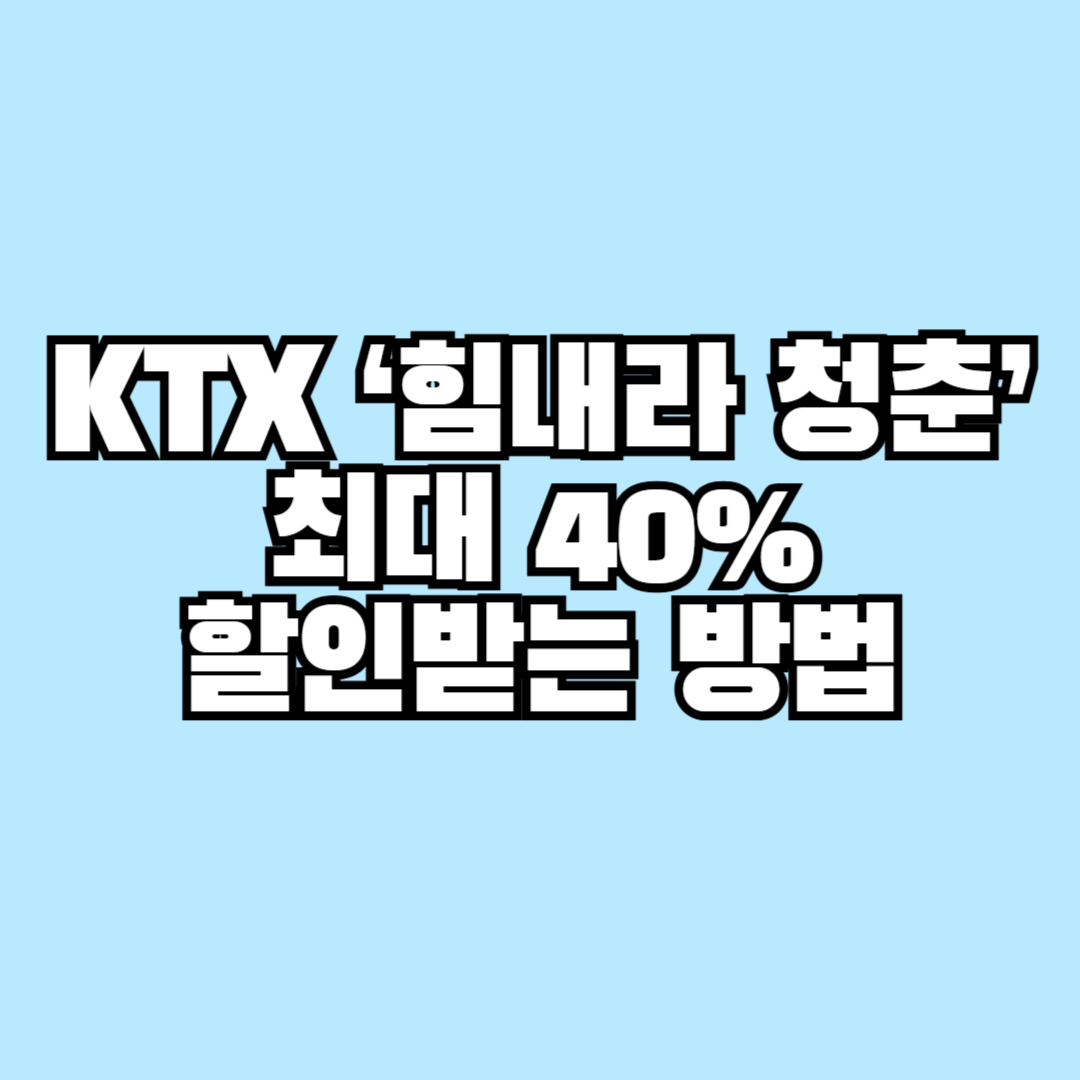 KTX &lsquo;힘내라 청춘&rsquo; 최대 40% 할인받는 방법
