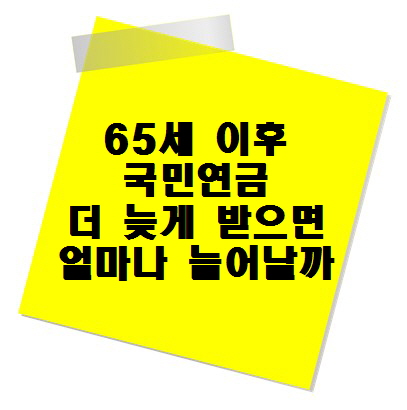 65세 이후 국민연금, 더 늦게 받으면 얼마나 늘어날까