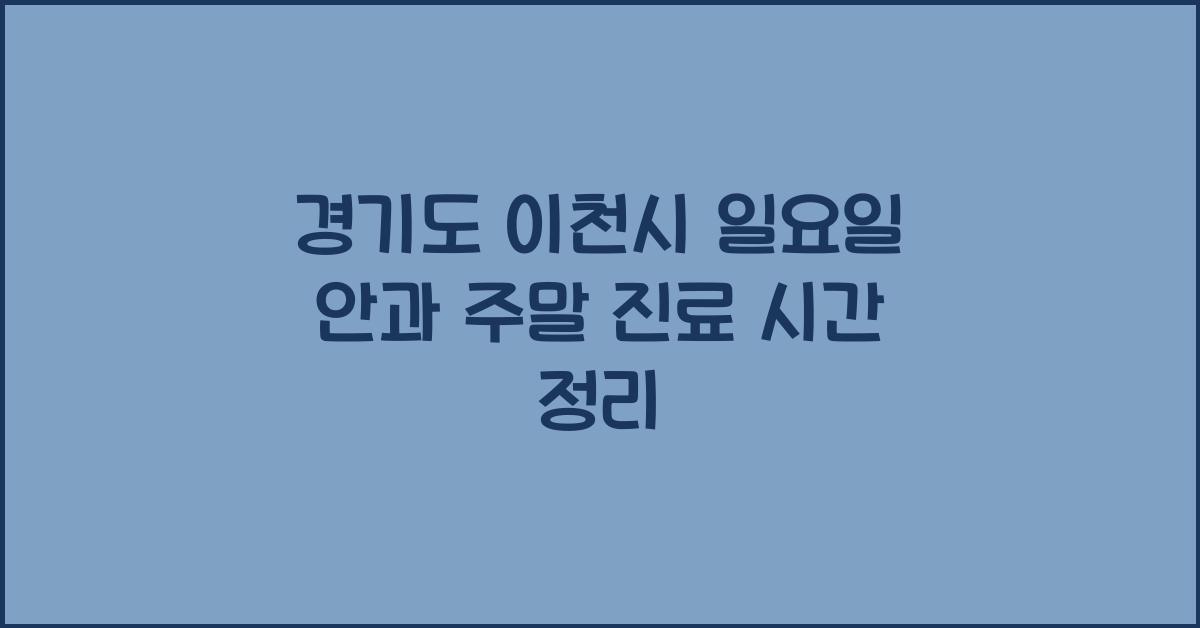 경기도 이천시 일요일 안과 주말 진료 시간