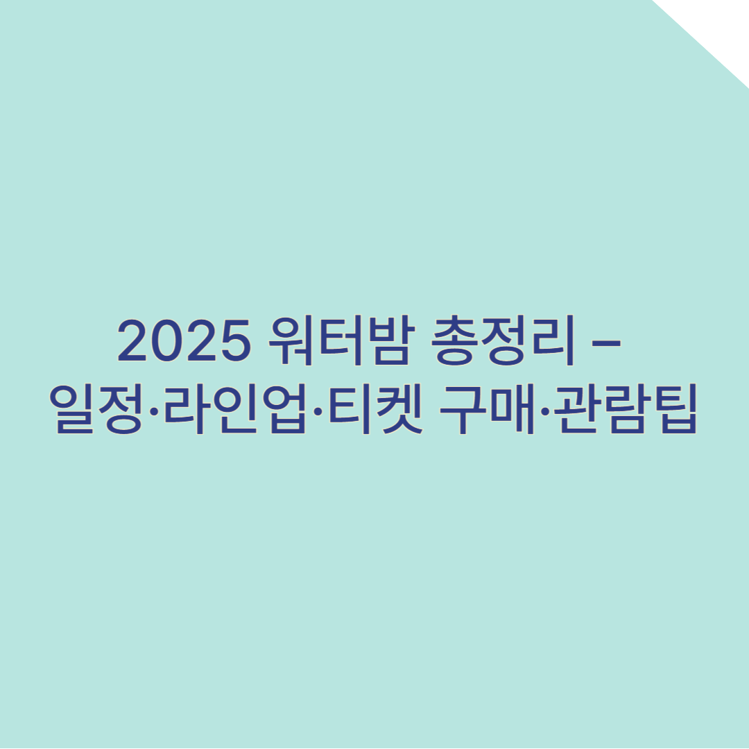 2025 워터밤 총정리 – 일정·일자별 라인업·티켓 구매·관람팁까지 한눈에!