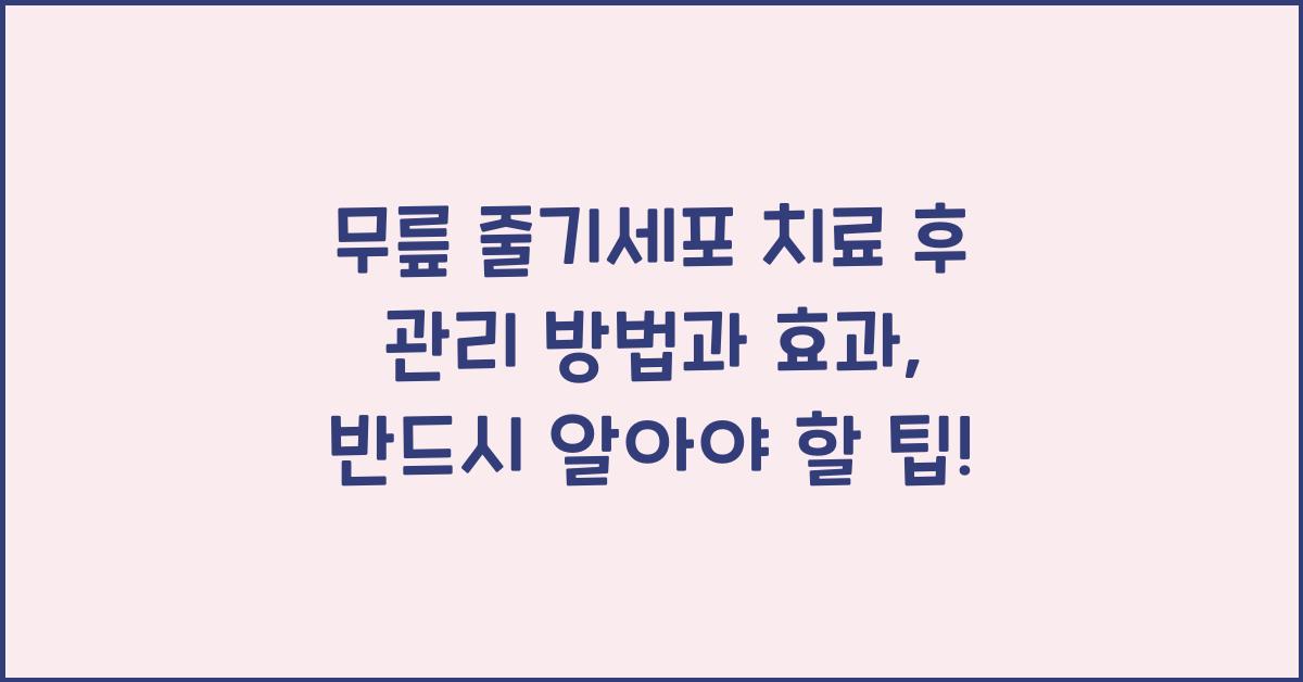 무릎 줄기세포 치료 후 관리 방법과 효과