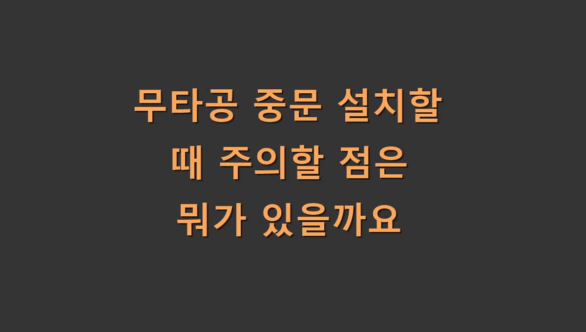 무타공 중문 설치할 때 주의할 점은 뭐가 있을까요