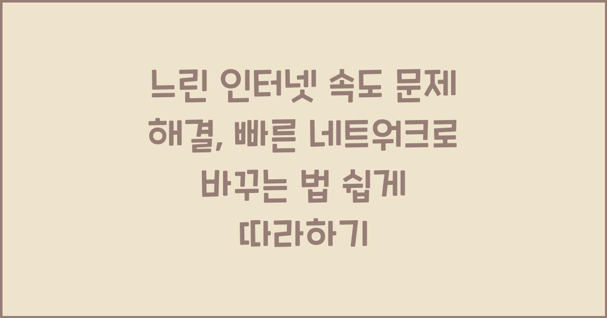 느린 인터넷 속도 문제 해결: 빠른 네트워크로 바꾸는 법