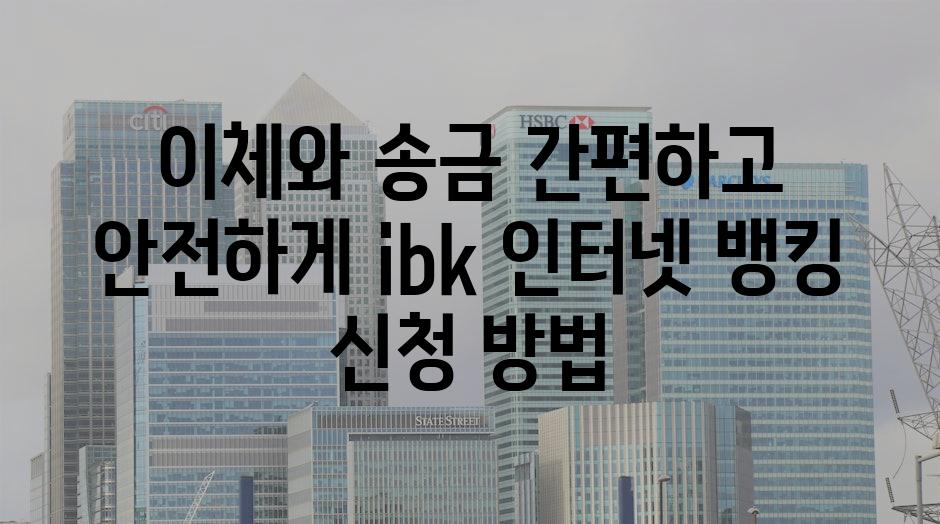 이체와 송금 간편하고 안전하게 ibk 인터넷 뱅킹 신청 방법