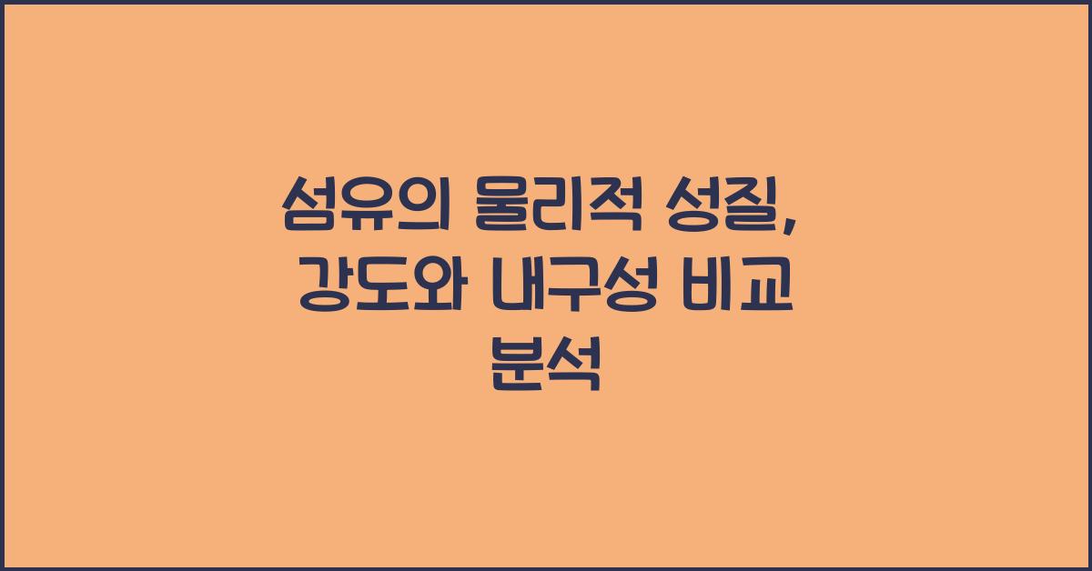 섬유의 물리적 성질: 강도, 신축성, 내구성 분석
