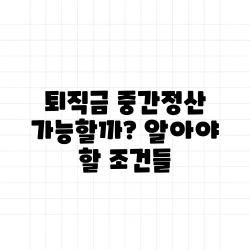 퇴직금 중간정산 가능할까? 알아야 할 조건들