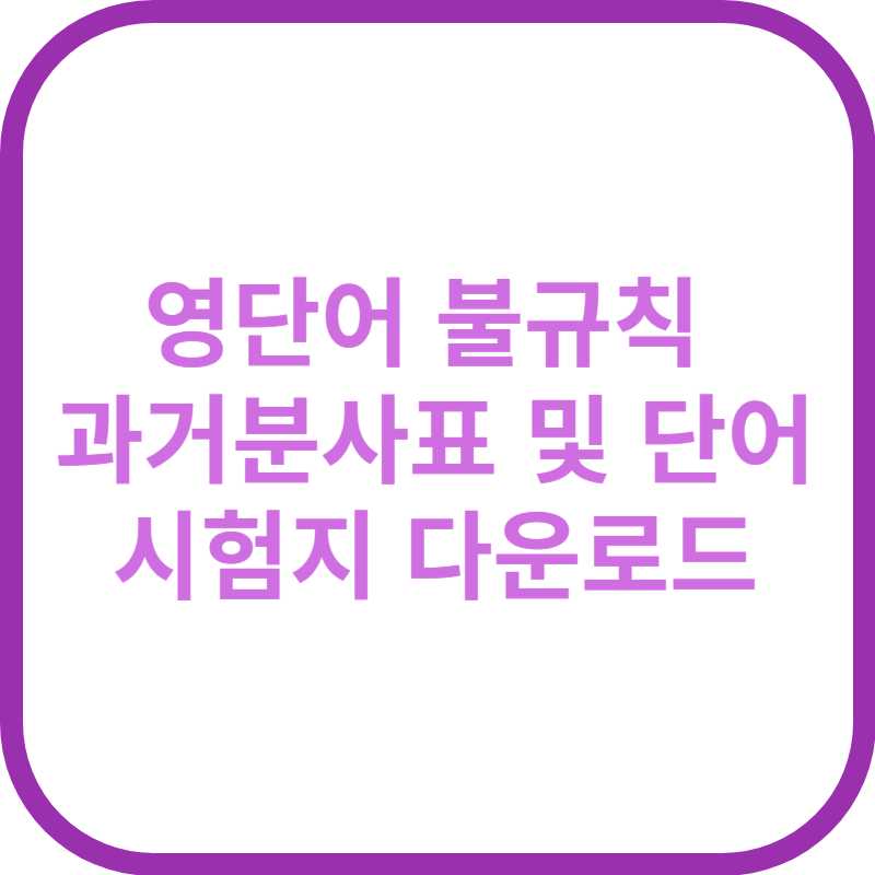 영단어 불규칙 과거분사표 및 단어시험지 다운로드