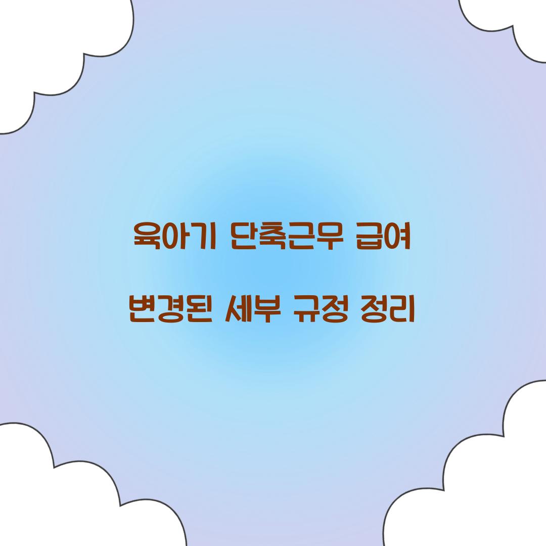 육아기 단축근무 급여 변경된 세부 규정 정리