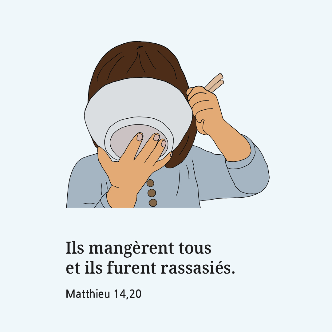 Ils mang&egrave;rent tous et ils furent rassasi&eacute;s. (Matthieu 14,20)