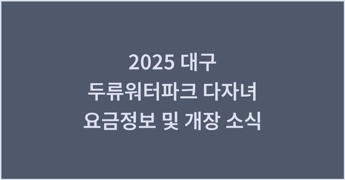 2025 대구 두류워터파크 다자녀 요금정보 및 개장 소식