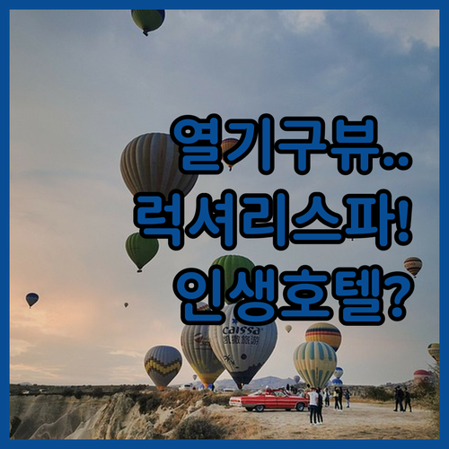 열기구 전망과 럭셔리 스파가 완벽한 ..