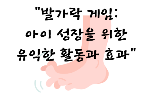 발가락 게임: 아이 성장을 위한 유익한 활동과 효과