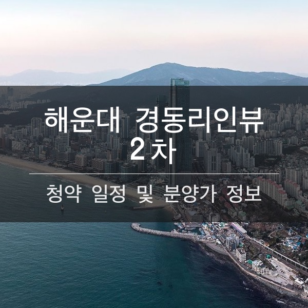 해운대 경동리인뷰 2차 청약 일정 및 분양가와 평수 내용 정리