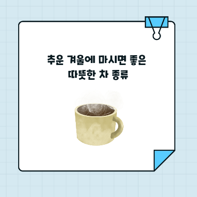 추운 겨울에 마시면 좋은 따뜻한 차 종류